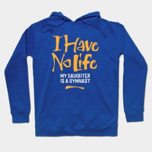 I Have No Life: My Daughter Is A Gymnast - funny gymnastics Hoodie